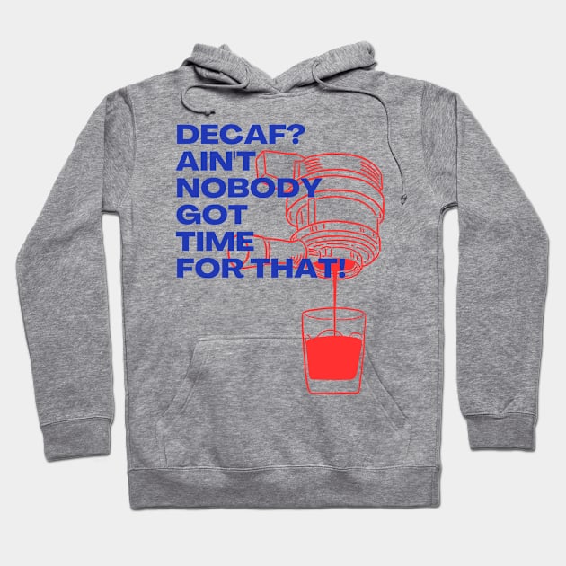 Decaf? Ain't Nobody Got Time for That! Hoodie by Ranggasme